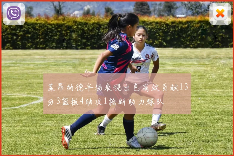 莱昂纳德半场表现出色高效贡献13分3篮板4助攻1抢断助力球队