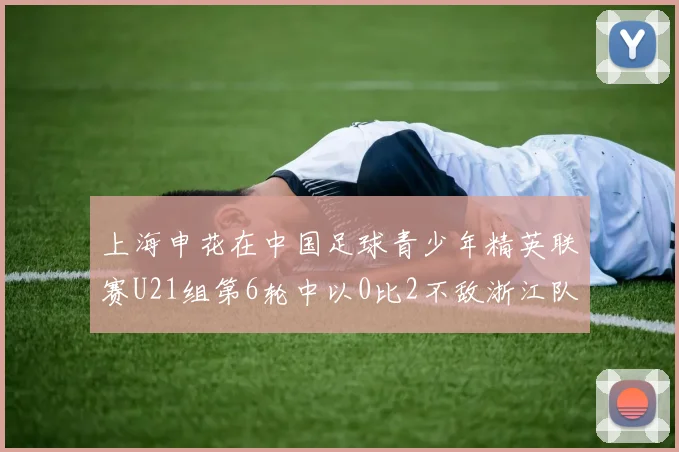 上海申花在中国足球青少年精英联赛U21组第6轮中以0比2不敌浙江队