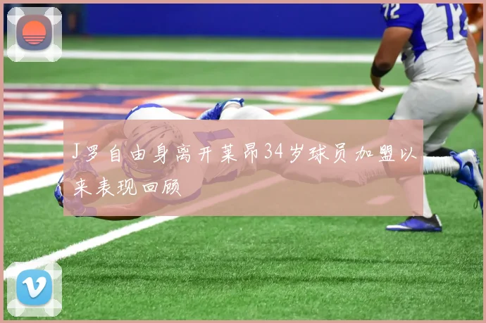 J罗自由身离开莱昂34岁球员加盟以来表现回顾