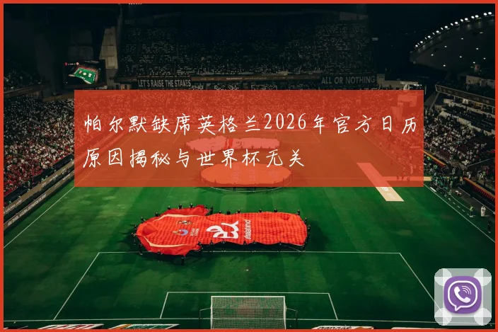 帕尔默缺席英格兰2026年官方日历原因揭秘与世界杯无关