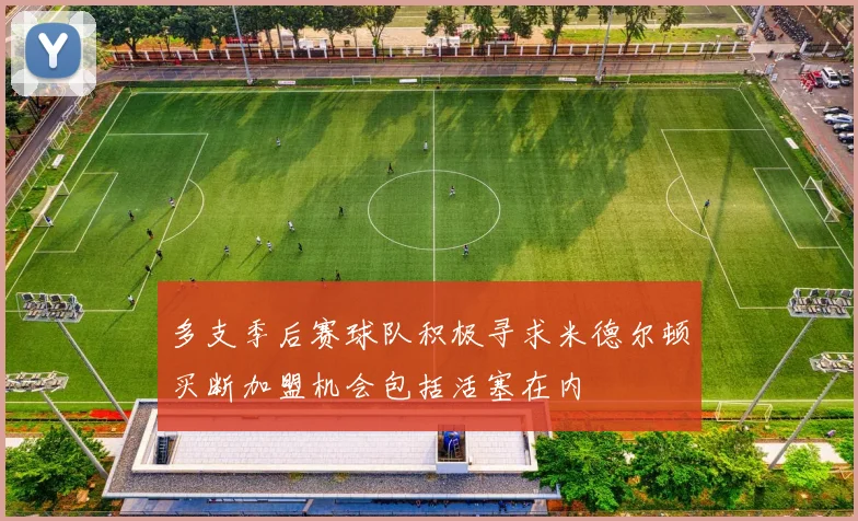 多支季后赛球队积极寻求米德尔顿买断加盟机会包括活塞在内