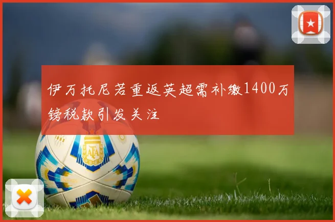 伊万托尼若重返英超需补缴1400万镑税款引发关注